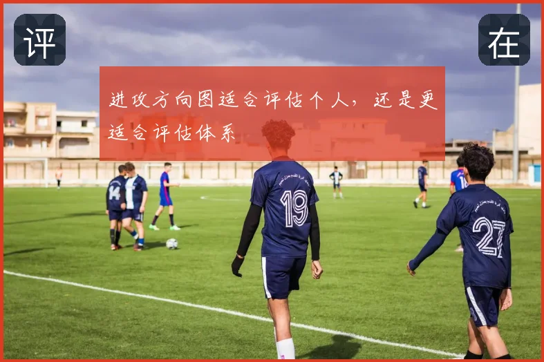 进攻方向图适合评估个人,还是更适合评估体系